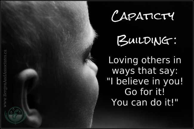 Capacity Building: Loving others in ways that say, "I believe in you. Go for it. You can do it" Quote by Sabrina Friesen. Poster by Bergen and Assocaites in Winnipeg